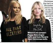  ??  ?? Where’s me jumper: Poppy Delevingne (left) and Kate Moss in their Christmas knits