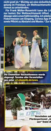  ??  ?? Die Chemnitzer Hochzeitsm­esse wurde abgesagt. Termine aller Veranstalt­ungen unter c3-chemnitz.de/news.
Verschoben auf November 2021: Das Pferdespor­tevent „Großer Preis von Sach
sen“findet dieses Jahr nicht statt.