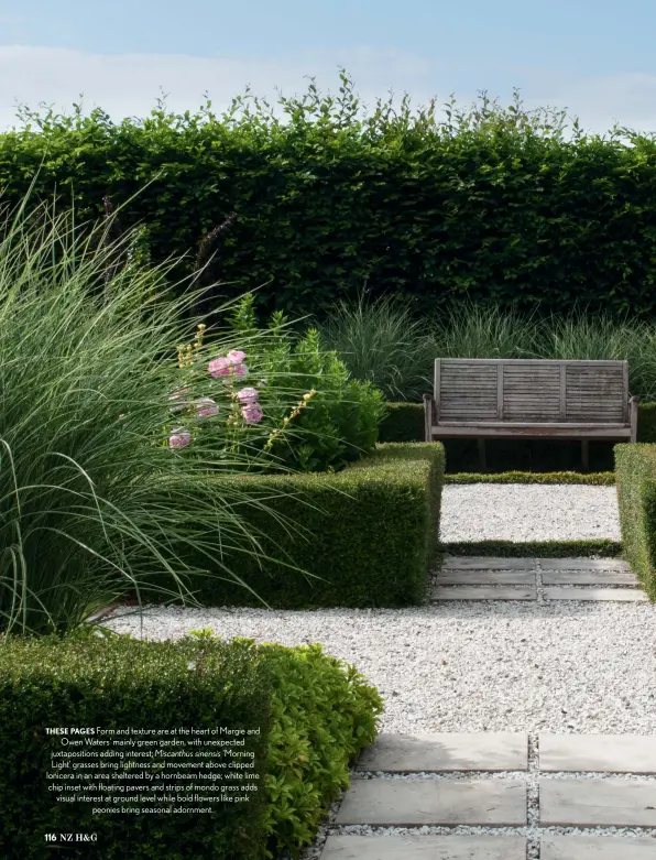  ??  ?? THESE PAGES Form and texture are at the heart of Margie and Owen Waters’ mainly green garden, with unexpected juxtaposit­ions adding interest; Miscanthus sinensis ‘Morning Light’ grasses bring lightness and movement above clipped lonicera in an area sheltered by a hornbeam hedge; white lime chip inset with floating pavers and strips of mondo grass adds visual interest at ground level while bold flowers like pink peonies bring seasonal adornment.