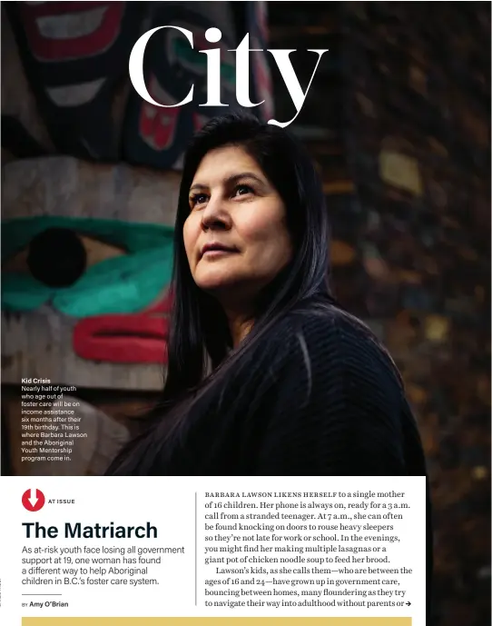  ??  ?? Kid Crisis Nearly half of youth who age out of foster care will be on income assistance six months after their 19th birthday. This is where Barbara Lawson and the Aboriginal Youth Mentorship program come in.