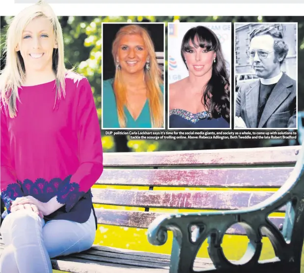  ??  ?? DUP politician Carla Lockhart says it’s time for the social media giants, and society as a whole, to come up with solutions to
tackle the scourge of trolling online. Above: Rebecca Adlington, Beth Tweddle and the late Robert Bradford