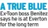  ?? ?? A TRUE BLUE Ex-Toon boss Benitez says he is at Everton for the long term