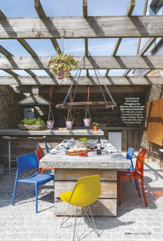  ??  ?? OUTDOOR KITCHEN Throughout the summer, this sunny area is the hub of family life. Air chair, £119, Jasper Morrison for Magis at Made in Design. Eames DSR side chair, £255, The Conran Shop