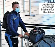  ?? ?? Jos Buttler arriving in Brisbane for the Ashes