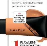  ??  ?? £16 Morphe Fluidity Full Coverage Foundation