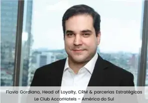  ??  ?? Flavio Gordiano, Head of Loyalty, CRM &amp; parcerias Estratégic­as Le Club AccorHotel­s – América do Sul