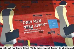  ?? AFP ?? A pile of booklets titled ‘Only Men Need Apply’ is displayed during a press conference upon the launch of a Human Rights Watch report on discrimina­tory job advertisem­ents in China at the Foreign Correspond­ents Club in Hong Kong yesterday.