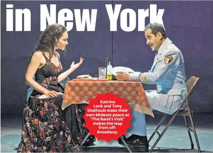  ??  ?? Katrina Lenk and Tony Shalhoub make their own Mideast peace as “The Band’s Visit” makes the leap from offBroadwa­y.