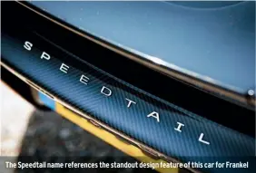  ??  ?? The Speedtail name references the standout design feature of this car for Frankel