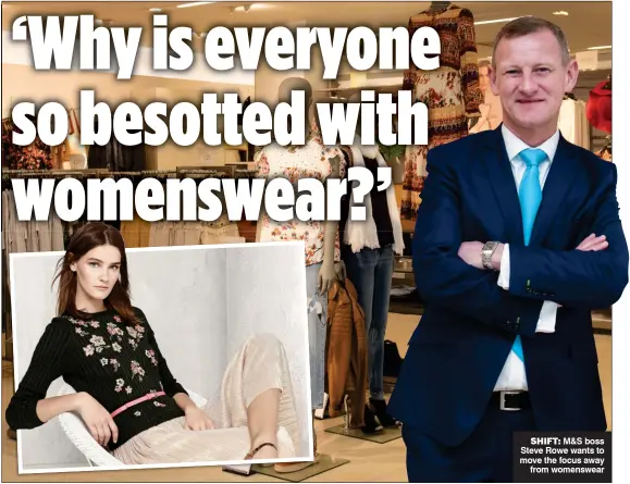  ??  ?? SHIFT: M&S boss Steve Rowe wants to move the focus away from womenswear