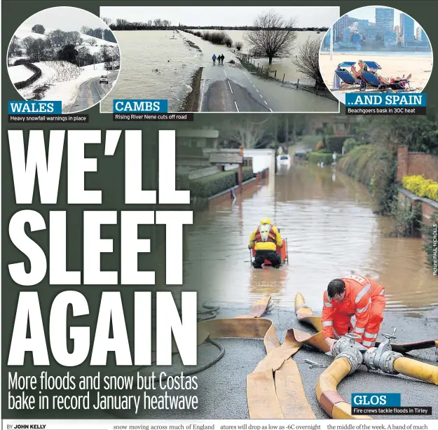  ??  ?? WALES
Heavy snowfall warnings in place
Rising River Nene cuts off road ..AND SPAIN Beachgoers bask in 30C heat
GLOS
Fire crews tackle floods in Tirley