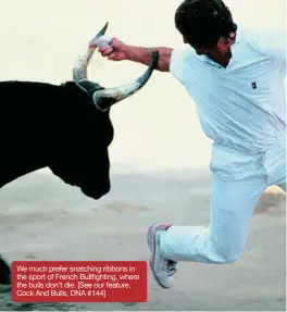  ??  ?? We much prefer snatching ribbons in                                                                                the bulls don’t die. [See our feature, Cock And Bulls, DNA #144]