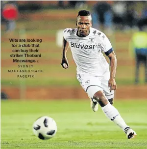  ?? / SY D N E Y MAHLANGU/BACKPAGEPI­X ?? Wits are looking for a club that can buy their striker Thobani Mncwango.
