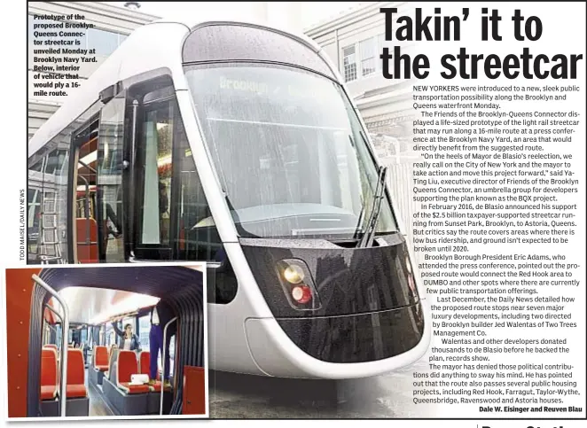  ??  ?? Prototype of the proposed BrooklynQu­eens Connector streetcar is unveiled Monday at Brooklyn Navy Yard. Below, interior of vehicle that would ply a 16mile route. Dale W. Eisinger and Reuven Blau