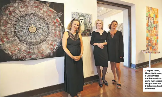  ??  ?? Regina Frank, Eileen McDonough e Céline Coste Carlisle – artistas de preto num exposição em que a cor une três formas de arte diferentes.