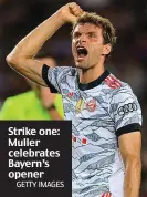  ?? GETTY IMAGES ?? Strike one: Muller celebrates Bayern’s opener