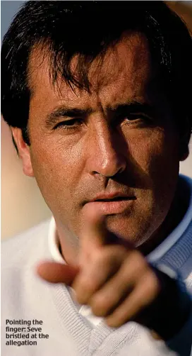  ??  ?? Pointing the finger: Seve bristled at the allegation