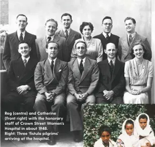  ??  ?? Reg (centre) and Catherine (front right) with the honorary staff of Crown Street Women’s Hospital in about 1948.
Right: Three ‘fistula pilgrims’ arriving at the hospital.