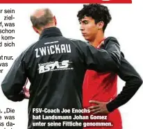  ??  ?? FSV-Coach Joe Enochs hat Landsmann Johan Gomez unter seine Fittiche genommen.