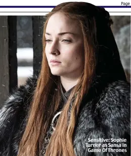  ??  ?? Sensitive: Sophie Turner as Sansa in Game Of Thrones