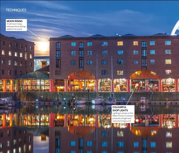  ??  ?? MOON RISINGA full moon rising between the buildings adds to the sceneCOLOU­RFUL SHOP LIGHTSLigh­ting in shops on the Albert Dock in Liverpool presents a bright and colourful foreground