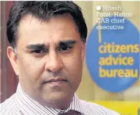  ??  ?? Hitesh Patel, Halton CAB chief executive