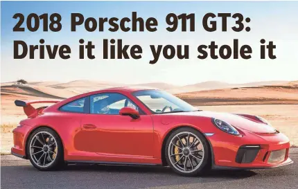  ?? PORSCHE ?? The GT3, the wonderfull­y unruly cousin of the 911, can go zero to 60 in a neck-snapping 3.2 seconds.