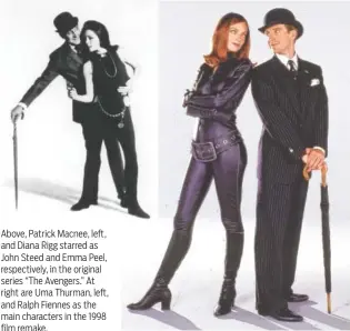  ?? JONATHAN HESSION ?? Above, Patrick Macnee, left, and Diana Rigg starred as John Steed and Emma Peel, respective­ly, in the original series “The Avengers.” At right are Uma Thurman, left, and Ralph Fiennes as the main characters in the 1998 film remake.