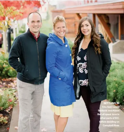  ??  ?? SETTLING IN Eric Heel, Laurel Sliskovic and Alison Bell all spent time in other parts of B.C. before deciding on Campbell River