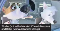  ??  ?? Strelka (voiced by Mauriett Chayeb-mendez) and Belka (Maria Antonieta Monge)