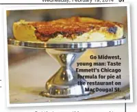  ??  ?? Go Midwest, young man: Taste Emmett’s Chicago formula for pie at the restaurant on
MacDougal St.