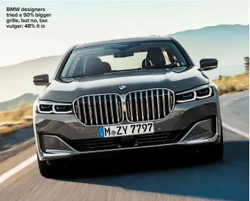  ??  ?? BMW designers tried a 50% bigger grille, but no, too vulgar; 48% it is