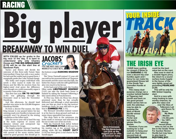  ?? ?? RICH PICKINGS: The Big Breakaway can pick up the biggest pot on offer at Sandown today