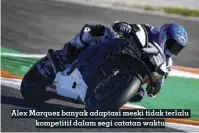  ??  ?? Alex Marquez banyak adaptasi meski tidak terlalu kompetitif dalam segi catatan waktu