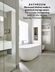  ??  ?? BATHROOM Recessed shelves make a practical storage space. For a similar freestandi­ng bath, try the Verona, £599.95, Victorian Plumbing