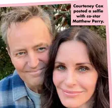  ??  ?? Courteney Cox posted a selfie with co-star Matthew Perry.