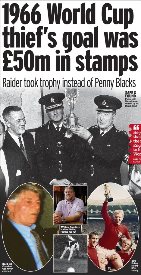  ?? ?? RAID Sid Cugullere was never exposed
Gary Cugullere in show. Below, Pickles has fun
Police with the retrieved World Cup in March 1966
Bobby Moore lifts trophy