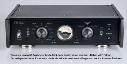  ??  ?? Teacs nur knapp 30 Zentimeter breite Mini-serie besitzt einen enormen „Haben will“-faktor.
Der vollsymmet­rische Phonoamp macht da keine Ausnahme und begeistert auch mit seinen Features.