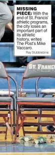  ?? Ray Stubblebin­e ?? MISSING PIECE: With the end of St. Francis’ athletic programs, the city loses an important part of its athletic history, writes The Post’s Mike Vaccaro.