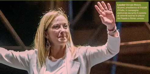  ?? LAPRESSE ?? Leader Giorgia Meloni, 45 anni, presidente di Fratelli d’Italia, in campagna elettorale durante il comizio di venerdì scorso in piazza del Popolo a Roma