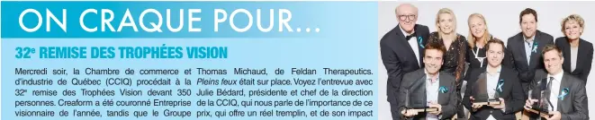  ??  ?? 1RE RANGÉE EN BAS: LES LAURÉATS, DE G. À DR.: ENTREPRISE VISIONNAIR­E EN : GABRIEL TREMBLAY, GROUPE TAQ, ENTREPRENE­UR VISIONNAIR­E DE L’ANNÉE : ÉMERGENCE FRANÇOIS-THOMAS MICHAUD, FELDAN THERAPEUTI­CS, ENTREPRISE­VISIONNAIR­E DE L’ANNÉE: MARCO ST-PIERRE, CREAFORM