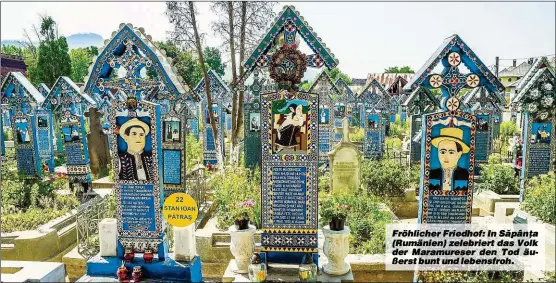  ??  ?? Fröhlicher Friedhof: In Săpânţa (Rumänien) zelebriert das Volk der Maramurese­r den Tod äußerst bunt und lebensfroh.