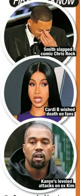  ?? ?? Smith slapped comic Chris Rock
Cardi B wished death on fans
Kanye’s leveled attacks on ex Kim