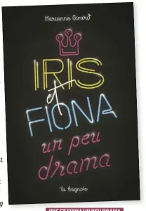  ?? ?? IRIS ET FIONA UN PEU DRAMA Marianne Girard Éditions de la Bagnole 284 pages, dès 12 ans