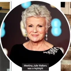  ??  ?? Meeting Julie Walters was a highlight