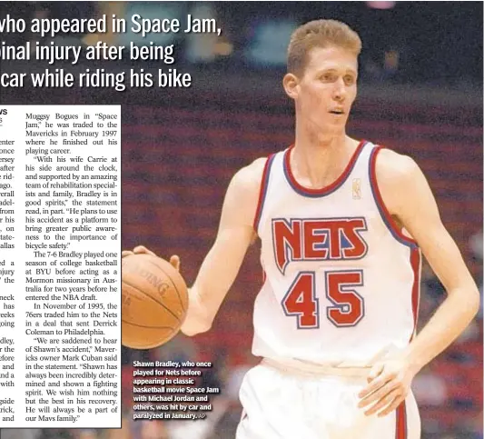  ?? AP ?? Shawn Bradley, who once played for Nets before appearing in classic basketball movie Space Jam with Michael Jordan and others, was hit by car and paralyzed in January.