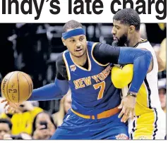  ?? AP (2) ?? WON’T BACK DOWN: Carmelo Anthony, who finished with 26 points and hit a big fourth-quarter shot with 23 seconds left, works against Paul George during the Knicks’ 109-103 victory. Justin Holiday (inset) reacts after hitting a shot during the second half.