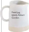  ??  ?? Feast jug, $39.95, Robert Gordon.