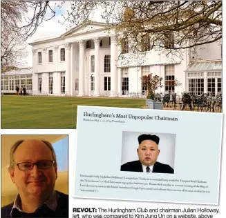  ??  ?? REVOLT: The Hurlingham Club and chairman Julian Holloway, left, who was compared to Kim Jung Un on a website, above