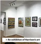  ?? ?? > An exhibiton of Harrison’s art